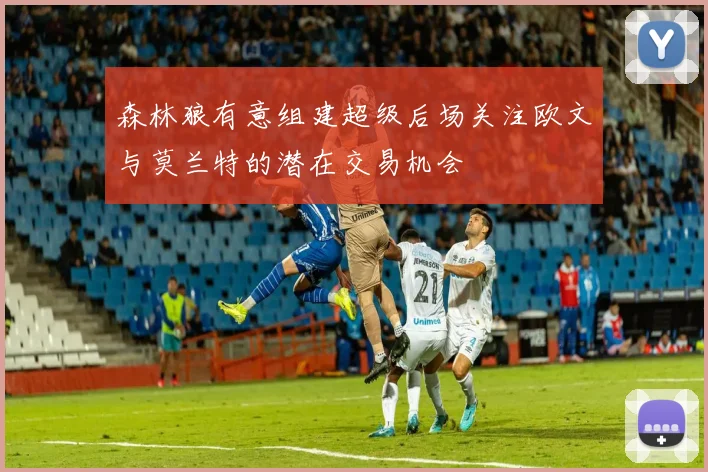 森林狼有意组建超级后场关注欧文与莫兰特的潜在交易机会
