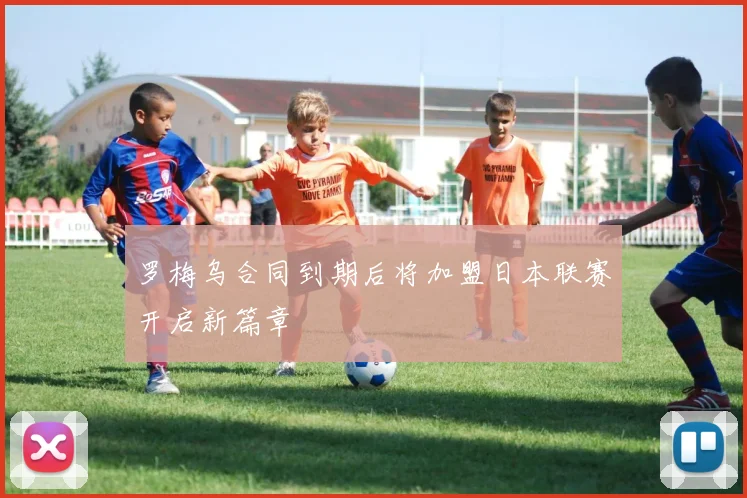 罗梅乌合同到期后将加盟日本联赛开启新篇章