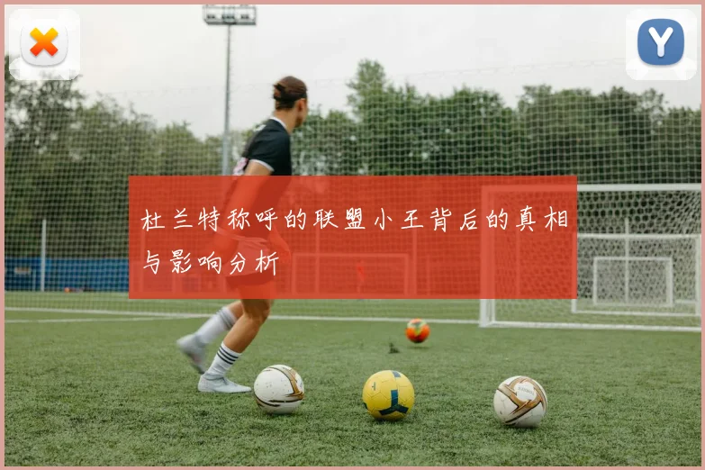 杜兰特称呼的联盟小王背后的真相与影响分析